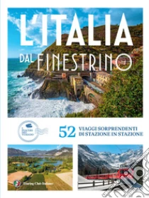 Italia dal finestrino. 52 viaggi sorprendenti di stazione in stazione
