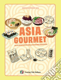 Asia gourmet. Alla scoperta della cucina asiatica. Ediz. a colori libro