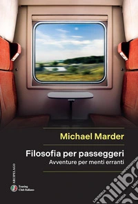 Filosofia per passeggeri. Avventure per menti erranti libro