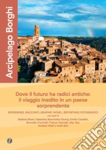 Arcipelago borghi. Un viaggio di scoperta nel paese che guarda al futuro