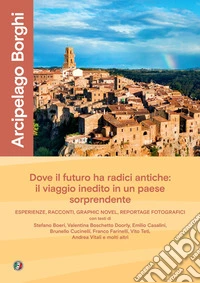 Arcipelago borghi. Un viaggio di scoperta nel paese che guarda al futuro libro