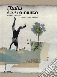 L'Italia è un romanzo. Atlante letterario. Luoghi storie paesaggi libro