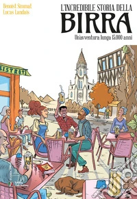 L'incredibile storia della birra. Un'avventura lunga 15.000 anni libro