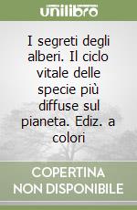 I segreti degli alberi. Il ciclo vitale delle specie più diffuse sul pianeta. Ediz. a colori libro