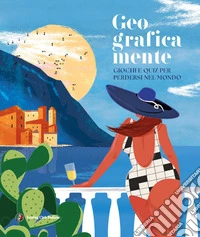 Geograficamente. Giochi e quiz per perdersi nel mondo libro