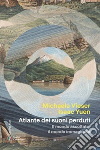 Atlante dei suoni perduti. Il mondo ascoltato, il mondo immaginato
