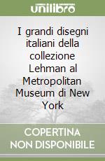 I grandi disegni italiani della collezione Lehman al Metropolitan Museum di New York libro