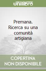 Premana. Ricerca su una comunità artigiana libro