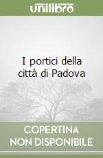 I portici della città di Padova