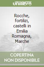 Rocche, fortilizi, castelli in Emilia Romagna, Marche