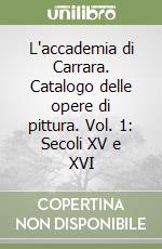 L'accademia di Carrara. Catalogo delle opere di pittura. Vol. 1: Secoli XV e XVI libro