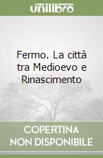 Fermo. La città tra Medioevo e Rinascimento libro