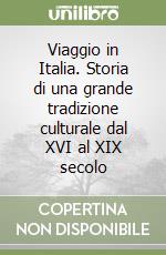 Viaggio in Italia. Storia di una grande tradizione culturale dal XVI al XIX secolo libro