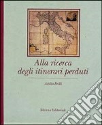 Alla ricerca degli itinerari perduti. Ediz. italiana e inglese libro