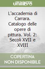 L'accademia di Carrara. Catalogo delle opere di pittura. Vol. 2: Secoli XVII e XVIII libro