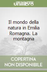 Il mondo della natura in Emilia Romagna. La montagna libro