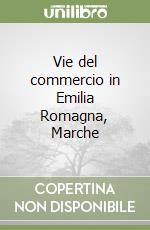 Vie del commercio in Emilia Romagna, Marche