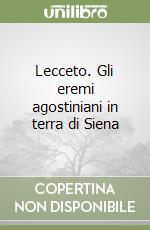 Lecceto. Gli eremi agostiniani in terra di Siena libro