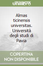 Almas ticinensis universitas. Università degli studi di Pavia libro