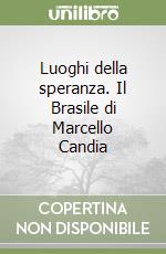 Luoghi della speranza. Il Brasile di Marcello Candia