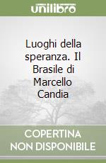 Luoghi della speranza. Il Brasile di Marcello Candia libro