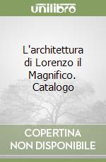 L'architettura di Lorenzo il Magnifico. Catalogo libro