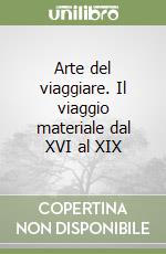 Arte del viaggiare. Il viaggio materiale dal XVI al XIX libro