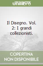 Il Disegno. Vol. 2: I grandi collezionisti. libro