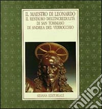 Il maestro di Leonardo. Il restauro dell'Incredulità di s. Tommaso di Andrea del Verrocchio. Catalogo mostre laurenziane libro
