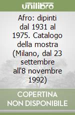 Afro: dipinti dal 1931 al 1975. Catalogo della mostra (Milano, dal 23 settembre all'8 novembre 1992) libro