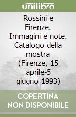 Rossini e Firenze. Immagini e note. Catalogo della mostra (Firenze, 15 aprile-5 giugno 1993)