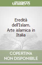 Eredità dell'Islam. Arte islamica in Italia