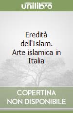 Eredità dell'Islam. Arte islamica in Italia libro