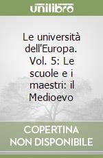 Le università dell'Europa. Vol. 5: Le scuole e i maestri: il Medioevo libro