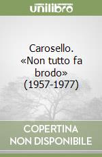 Carosello. «Non tutto fa brodo» (1957-1977) libro