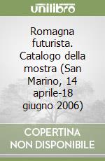 Romagna futurista. Catalogo della mostra (San Marino, 14 aprile-18 giugno 2006) libro