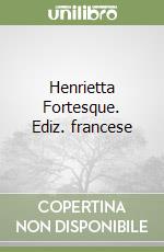Henrietta Fortesque. Ediz. francese libro