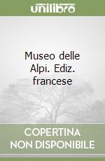 Museo delle Alpi. Ediz. francese libro