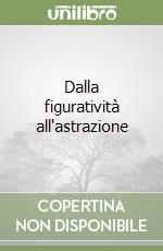 Dalla figuratività all'astrazione libro