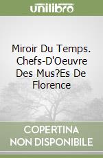 Miroir Du Temps. Chefs-D'Oeuvre Des Mus?Es De Florence libro