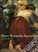 Fiore Brustolin Zaccarian. Catalogo generale. Ediz. illustrata libro