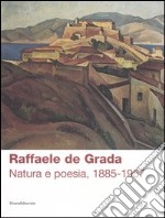 Raffaele de Grada. Natura e poesia, 1885-1957. Catalogo della mostra (Rodegno Saiano, 9 settembre-5 novembre 2006). Ediz. illustrata