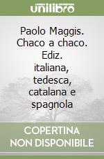 Paolo Maggis. Chaco a chaco. Ediz. italiana, tedesca, catalana e spagnola libro