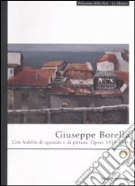 Giuseppe Borella. Con fedeltà di sguardo e di pittura. Opere 1958-1998. Catalogo della mostra (La Spezia, 23 giugno-3 settembre 2006) libro