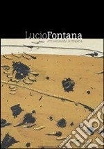 Lucio Fontana. Attraverso la materia. Catalogo della mostra libro