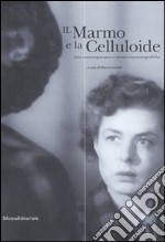 Il marmo e la celluloide. Arte contemporanea e visioni cinematografiche. Catalogo della mostra (Pietrasanta, 8 luglio-31 agosto 2006). Ediz. italiana e inglese libro