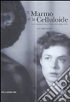 Il marmo e la celluloide. Arte contemporanea e visioni cinematografiche. Catalogo della mostra (Pietrasanta, 8 luglio-31 agosto 2006). Ediz. italiana e inglese libro