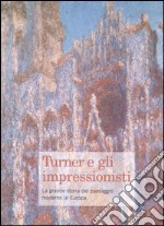 Turner e gli impressionisti. La grande storia del paesaggio moderno in Europa. Catalogo della mostra (Brescia, 28 ottobre 2006-25 marzo 2007). Ediz. illustrata libro