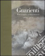 Guarienti. Paesaggi e autoritratti 1994-2006. Catalogo della mostra (Brescia, 28 ottobre 2006-17 gennaio 2007). Ediz. illustrata libro