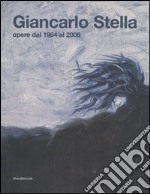 Giancarlo Stella. Opere dal 1964-2006. Catalogo della mostra (Vicenza, 29 luglio-10 settembre 2006). Ediz. bilingue libro